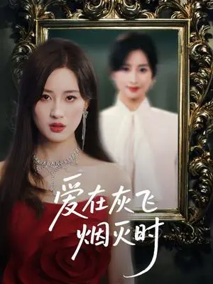 《爱在灰飞烟灭时（30集）禹星臣＆伍昕宇&魏昕怡（夸克网盘）》短剧封面