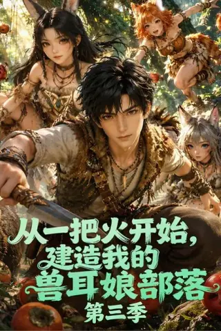 《从一把火开始，建造我的兽耳娘部落第三季（127集）（百度网盘）》短剧封面