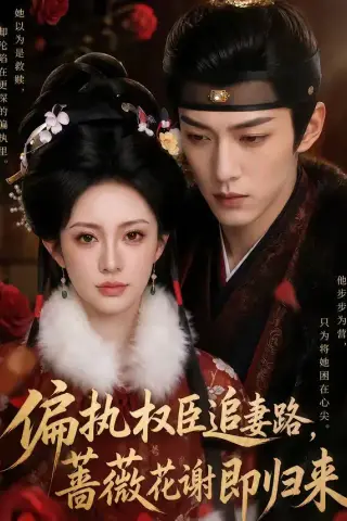 《偏执权臣追妻路，蔷薇花谢即归来（112集）（夸克网盘）》短剧封面