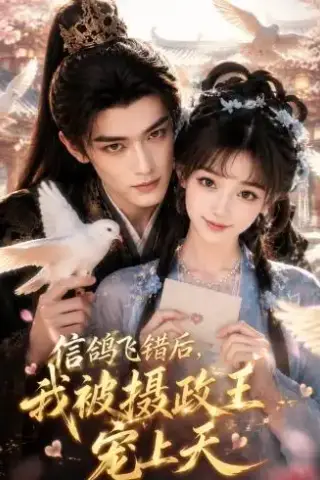 《信鸽飞错后，我被摄政王宠上天（30集）AI短剧 (2026)》短剧封面