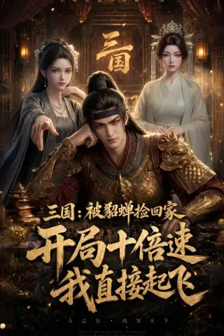 《三国：被貂蝉捡回家，开局十倍速我直接起飞（72集）动漫（夸克网盘）》短剧封面