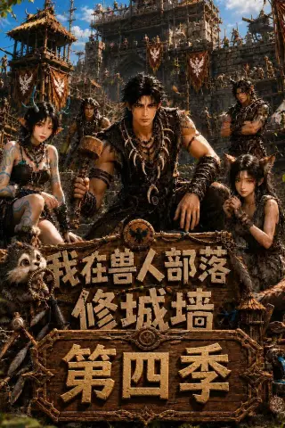 《我在兽人部落，修城墙第四季（52集）（夸克网盘）》短剧封面