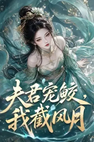 《夫君宠鲛，我截风月（118集）（夸克网盘）》短剧封面