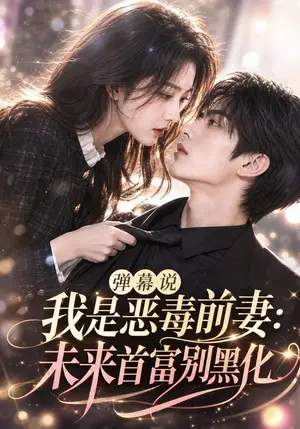 《弹幕说我是恶毒前妻：未来首富别黑化（99集）（夸克网盘）》短剧封面