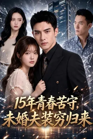 《15年青春苦守，未婚夫装穷归来（120集）（夸克网盘）》短剧封面