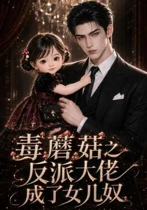 《毒蘑菇之反派大佬成了女儿奴（145集）AI短剧（夸克网盘）》短剧封面