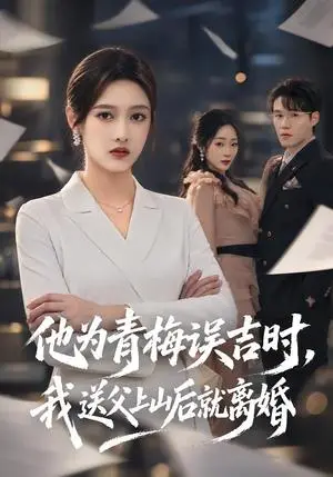 《他为青梅误吉时，我送父上山后就离婚（70集）李媛菁&王一淼（夸克网盘）》短剧封面