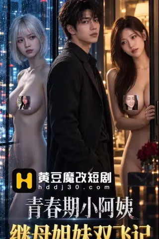 《AI擦边短剧：青春期小阿姨-继母姐妹双飞记（迅雷网盘）》短剧封面
