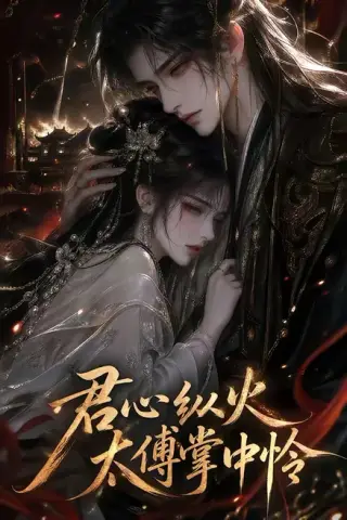《君心纵火，太傅掌中怜（120集）（夸克网盘）》短剧封面