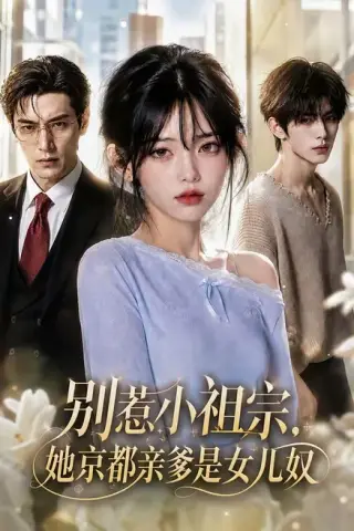 《别惹小祖宗！她京都亲爹是女儿奴（90集）萨钢云＆陆元（夸克网盘）》短剧封面