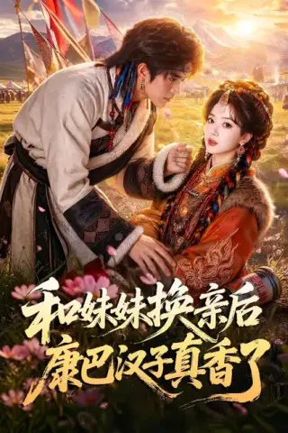 《和妹妹换亲后，康巴汉子真香了（89集）王子林＆杨雨萌（百度网盘）》短剧封面