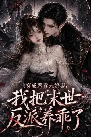 《穿成恶毒未婚妻,我把末世反派养乖了（120集）（夸克网盘）》短剧封面