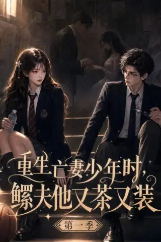 《重生亡妻少年时，鳏夫他又茶又装第一季（126集）（夸克网盘）》短剧封面