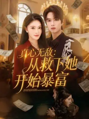 《真心无敌：从救下她开始暴富（73集）王知煜＆曹渊（夸克网盘）》短剧封面