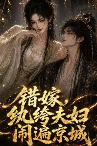 《错嫁，纨绔夫妇闹遍京城（217集）（夸克网盘）》短剧封面