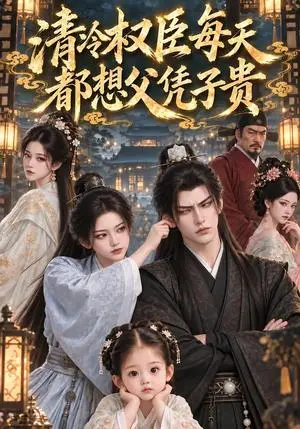 《清冷权臣每天都想父凭子贵（71集）（夸克网盘）》短剧封面