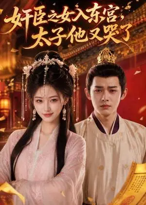 《奸臣之女入东宫，太子他又哭了（55集）（夸克网盘）》短剧封面