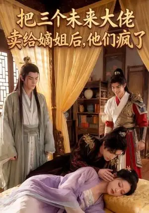 《把三个未来大佬卖给嫡姐后他们疯了（40集）Ai短剧（夸克网盘）》短剧封面