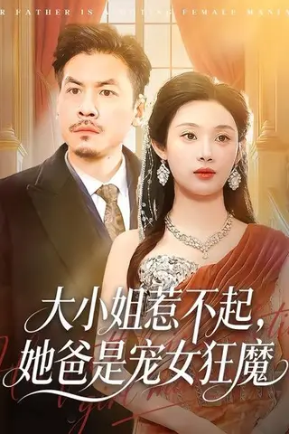 《大小姐惹不起，她爸是宠女狂魔（96集）方梨&王辉（百度网盘）》短剧封面