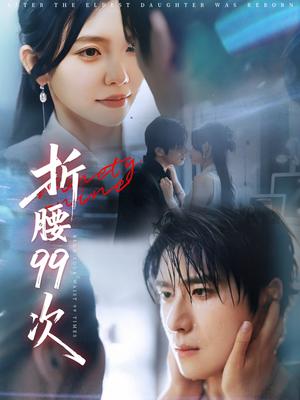 《折腰99次&大小姐重生后被老公宠上天(76集)林籽蓉&杨宇斌》短剧封面