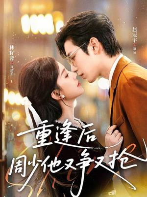 《重逢后周少他又争又抢(60集)赵冠宇&林籽蓉(夸克网盘)》短剧封面