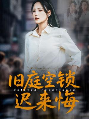 《旧庭空锁迟来悔（56集）王姝懿&刘凡&马紫璇（夸克网盘）》短剧封面