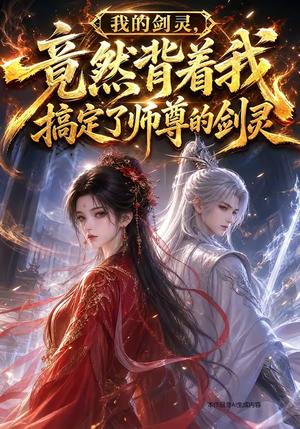 《我的剑灵,竟然背着我搞定了师尊的剑灵(64集)(夸克网盘)》短剧封面