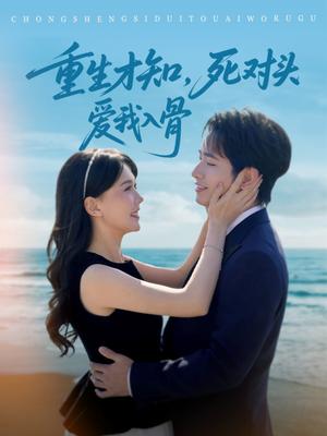 《重生才知，死对头爱我入骨（81集）王浩翔＆马乐婕（夸克网盘）》短剧封面