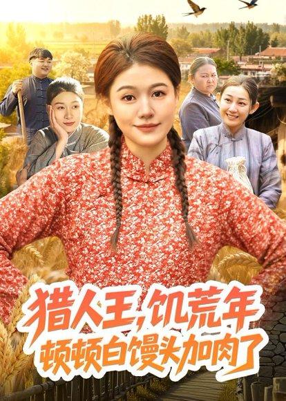 《猎人王，饥荒年顿顿白馒头加肉了（81集）屈婉琼&萧禾（百度网盘）》短剧封面