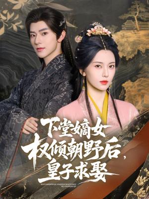 《下堂嫡女权倾朝野后，皇子求娶（79集）张庭睿&六金yE（夸克网盘）》短剧封面