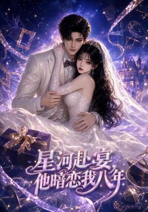 《星河赴宴,他暗恋我八年(56集)(夸克网盘)》短剧封面