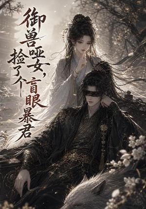 《御兽哑女,捡了个盲眼暴君(51集)(夸克网盘)》短剧封面