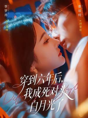 《穿到六年后,我成死对头白月光了(69集)曹竣柯&李梦雨(夸克网盘)》短剧封面