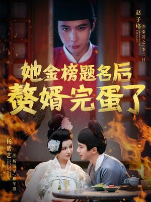 《她金榜题名后赘婿完蛋了(56集)赵子络&杨紫艺(夸克网盘)》短剧封面