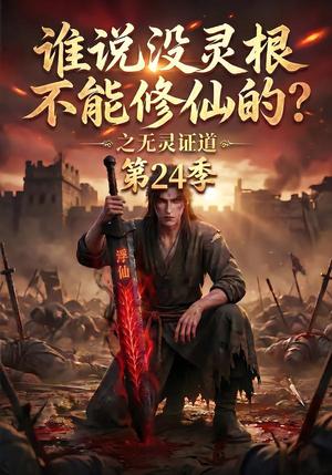 《谁说没灵根不能修仙的?之无灵证道第24季(118集)(夸克网盘)》短剧封面