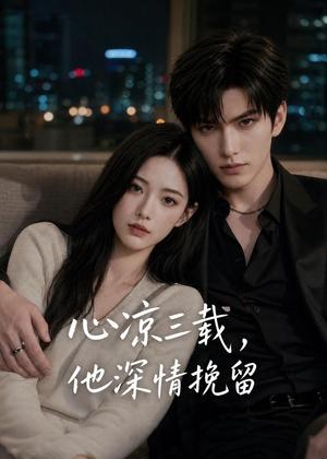 《心凉三载,他深情挽留(38集)AI短剧(夸克网盘)》短剧封面