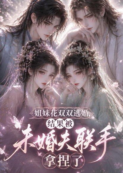 《姐妹花双双逃婚,结果被未婚夫联手拿捏了(30集)(百度网盘)》短剧封面