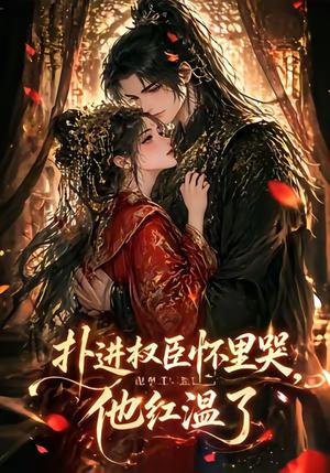 《扑进权臣怀里哭,他红温了(60集)(夸克网盘)》短剧封面