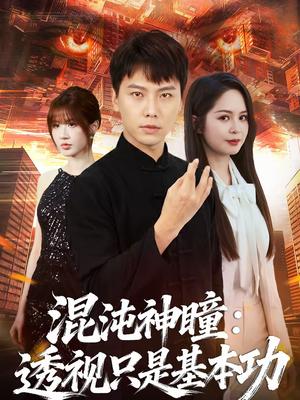 《混沌神瞳:透视只是基本功(81集)陈天童&许安泰(夸克网盘)》短剧封面
