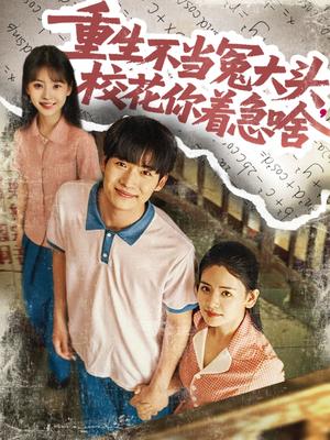 《重生不当冤大头校花你着急啥（100集）张婧&蔡中原（夸克网盘）》短剧封面