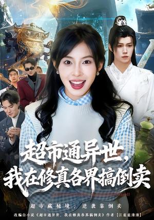 《超市通异世,我在修真各界搞倒卖(80集)王逸&史敬瑞(夸克网盘)》短剧封面