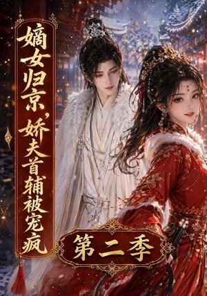 《嫡女归京,娇夫首辅被宠疯第二季(92集)(夸克网盘)》短剧封面