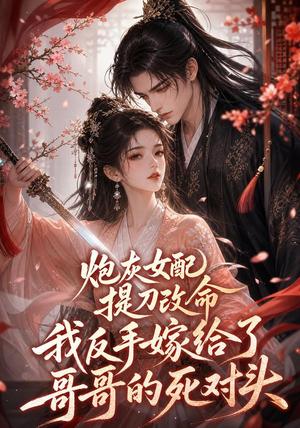 《炮灰女配提刀改命我反手嫁给了哥哥的死对头(84集)(夸克网盘)》短剧封面