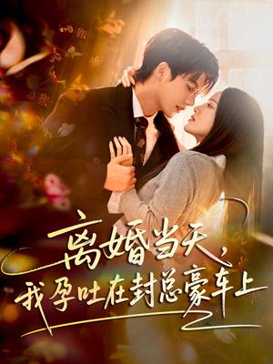 《离婚当天，我孕吐在封总豪车上（77集）吴宇航&海星（夸克网盘）》短剧封面