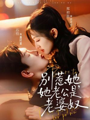 《别惹她,她老公是老婆奴(76集)石佳&郑初晨(夸克网盘)》短剧封面