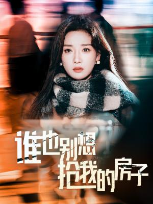 《谁也别想抢我的房子(31集)孟璐(夸克网盘)》短剧封面