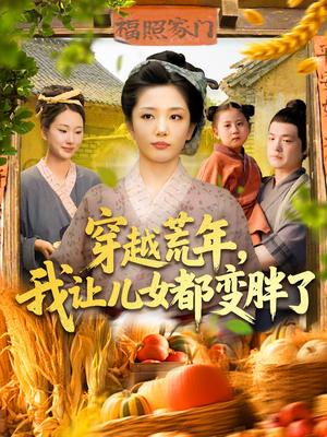 《穿越荒年我让儿女都变胖了（106集）乔舒婍&贾浩男》短剧封面