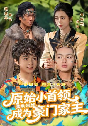 《原始小首领，我助姐姐成为豪门家主&原始小首领，我助姐姐成为家主（60集）谢茗宇&王际然（夸克网盘）》短剧封面