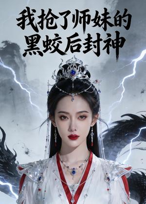 《我抢了师妹的黑蛟后封神（48集）Ai短剧（夸克网盘）》短剧封面