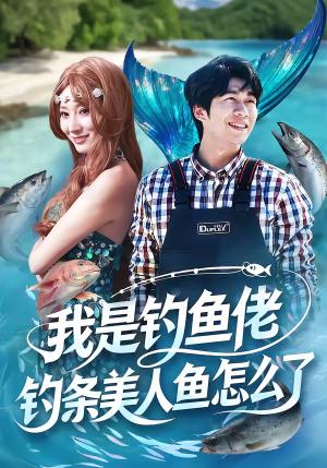 《我是钓鱼佬,钓条美人鱼怎么了(60集)吴蓁&刘宸宇(夸克网盘)》短剧封面